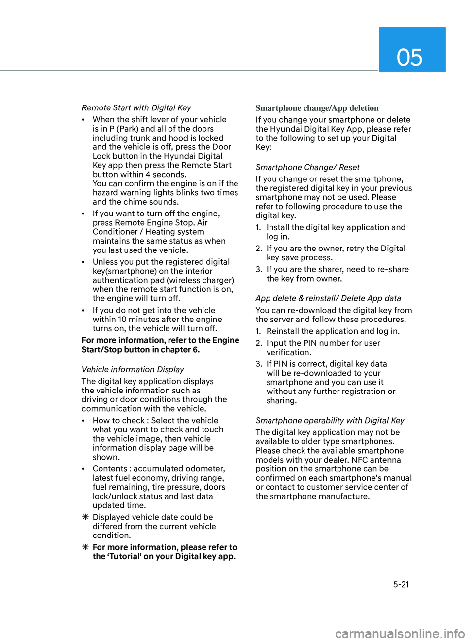 HYUNDAI ELANTRA SEL 2021 Owners Manual 05
5-21
Remote Start with Digital Key
• When the shift lever of your vehicle
is in P (Park) and all of the doors
including trunk and hood is locked
and the vehicle is off, press the Door
Lock bu HYUNDAI ELANTRA SEL 2021 Owners Manual 05
5-21
Remote Start with Digital Key
• When the shift lever of your vehicle
is in P (Park) and all of the doors
including trunk and hood is locked
and the vehicle is off, press the Door
Lock bu