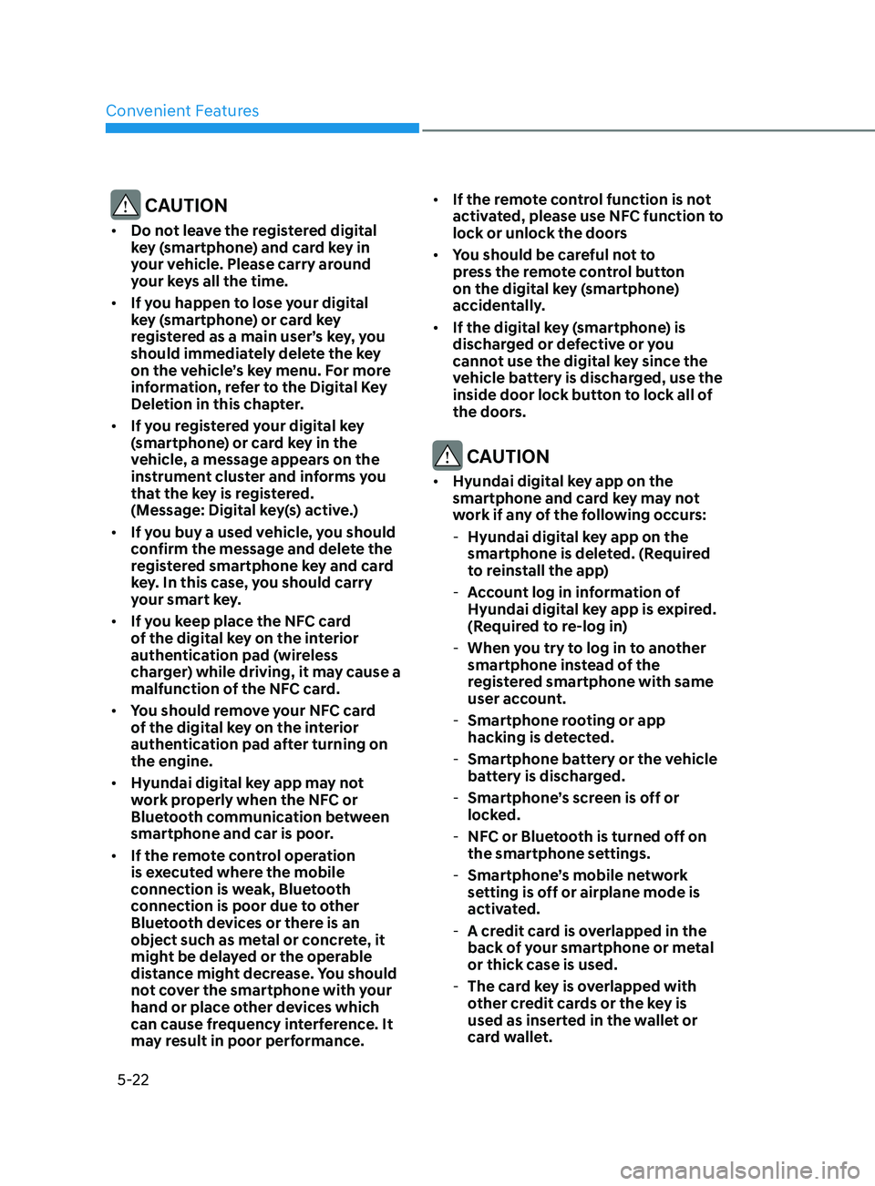 HYUNDAI ELANTRA SEL 2021 Owners Manual Convenient Features
5-22
CAUTION
• Do not leave the registered digital
key (smartphone) and card key in
your vehicle. Please carry around
your keys all the time.
• If you happen to lose your HYUNDAI ELANTRA SEL 2021 Owners Manual Convenient Features
5-22
CAUTION
• Do not leave the registered digital
key (smartphone) and card key in
your vehicle. Please carry around
your keys all the time.
• If you happen to lose your