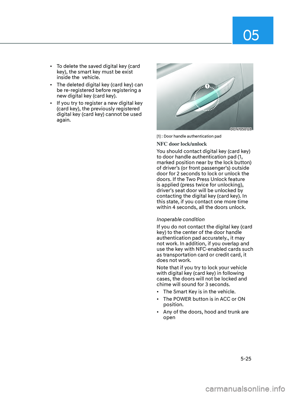 HYUNDAI ELANTRA SEL 2021 Owners Manual 05
5-25
• To delete the saved digital key (card
key), the smart key must be exist
inside the vehicle.
• The deleted digital key (card key) can
be re-registered before registering a
new digit HYUNDAI ELANTRA SEL 2021 Owners Manual 05
5-25
• To delete the saved digital key (card
key), the smart key must be exist
inside the vehicle.
• The deleted digital key (card key) can
be re-registered before registering a
new digit