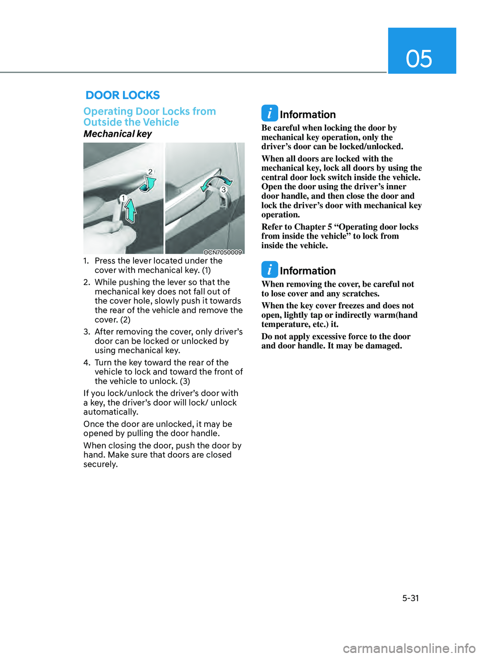 HYUNDAI ELANTRA SEL 2021 Owners Manual 05
5-31
Door locKs
Operating Door Locks from
Outside the Vehicle
Mechanical key
OCN70500091. Press the lever located under the
cover with mechanical key. (1)
2.
While pushing the lev
er so that HYUNDAI ELANTRA SEL 2021 Owners Manual 05
5-31
Door locKs
Operating Door Locks from
Outside the Vehicle
Mechanical key
OCN70500091. Press the lever located under the
cover with mechanical key. (1)
2.
While pushing the lev
er so that