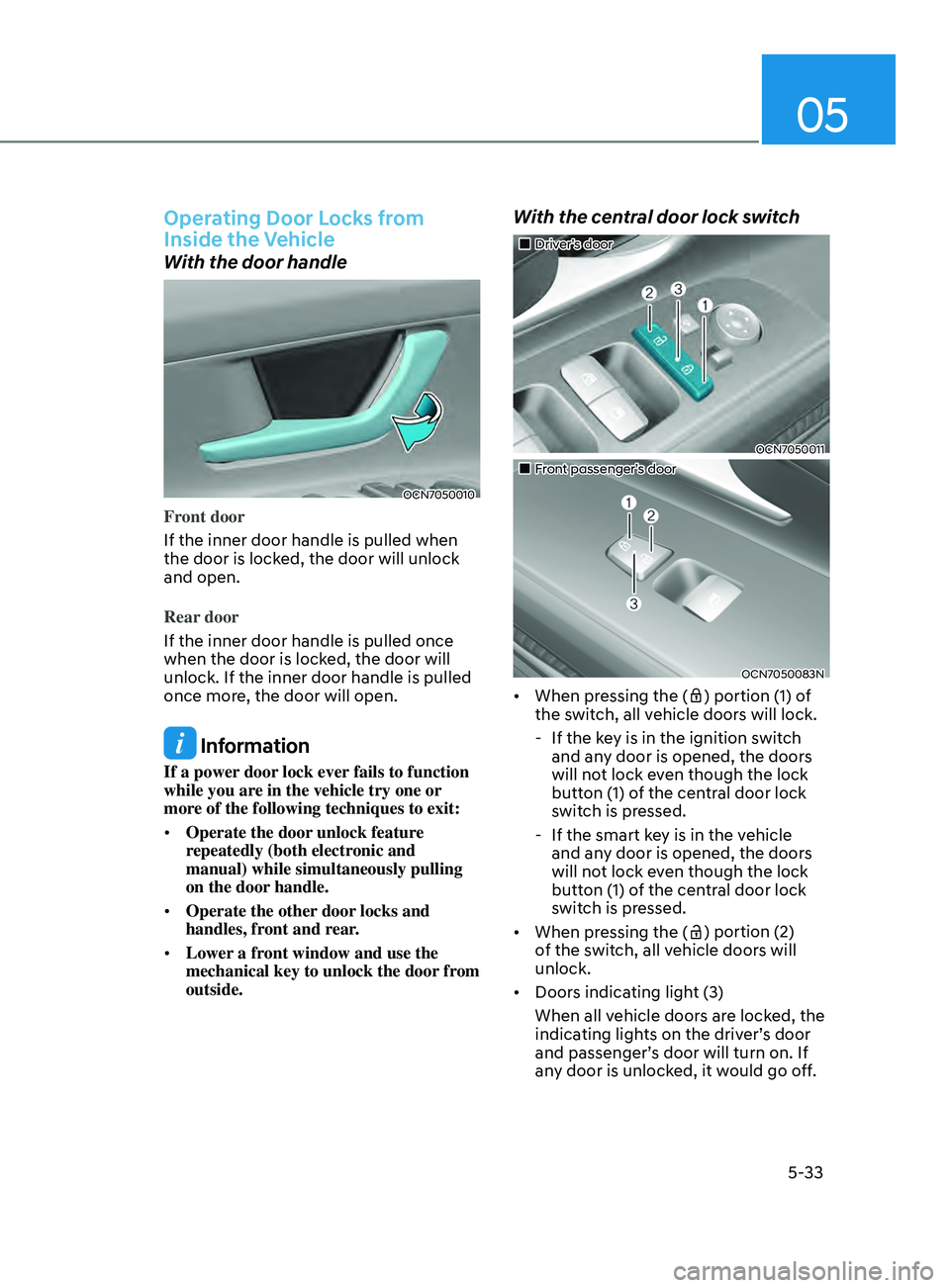 HYUNDAI ELANTRA SEL 2021 Owners Manual 05
5-33
Operating Door Locks from
Inside the Vehicle
With the door handle
OCN7050010
Front door
If the inner door handle is pulled when
the door is locked, the door will unlock
and open.
Rear door
HYUNDAI ELANTRA SEL 2021 Owners Manual 05
5-33
Operating Door Locks from
Inside the Vehicle
With the door handle
OCN7050010
Front door
If the inner door handle is pulled when
the door is locked, the door will unlock
and open.
Rear door
