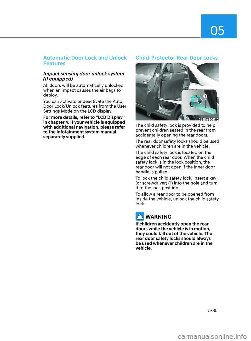HYUNDAI ELANTRA SEL 2021 Owners Manual 05
5-35
Automatic Door Lock and Unlock
Features
Impact sensing door unlock system
(if equipped)
All doors will be automatically unlocked
when an impact causes the air bags to
deploy.
You can act HYUNDAI ELANTRA SEL 2021 Owners Manual 05
5-35
Automatic Door Lock and Unlock
Features
Impact sensing door unlock system
(if equipped)
All doors will be automatically unlocked
when an impact causes the air bags to
deploy.
You can act