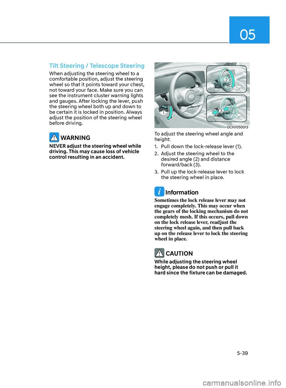 HYUNDAI ELANTRA SEL 2021 Owners Manual 05
5-39
Tilt Steering / Telescope Steering
When adjusting the steering wheel to a
comfortable position, adjust the steering
wheel so that it points toward your chest,
not toward your face. Make sur HYUNDAI ELANTRA SEL 2021 Owners Manual 05
5-39
Tilt Steering / Telescope Steering
When adjusting the steering wheel to a
comfortable position, adjust the steering
wheel so that it points toward your chest,
not toward your face. Make sur