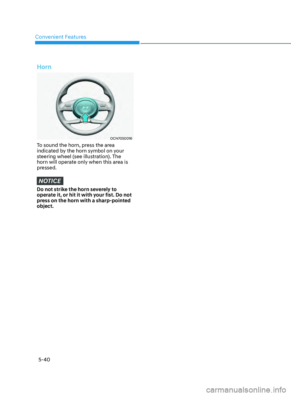 HYUNDAI ELANTRA SEL 2021 Owners Manual Convenient Features
5-40
Horn
OCN7050016
To sound the horn, press the area
indicated by the horn symbol on your
steering wheel (see illustration). The
horn will operate only when this area is
pres HYUNDAI ELANTRA SEL 2021 Owners Manual Convenient Features
5-40
Horn
OCN7050016
To sound the horn, press the area
indicated by the horn symbol on your
steering wheel (see illustration). The
horn will operate only when this area is
pres