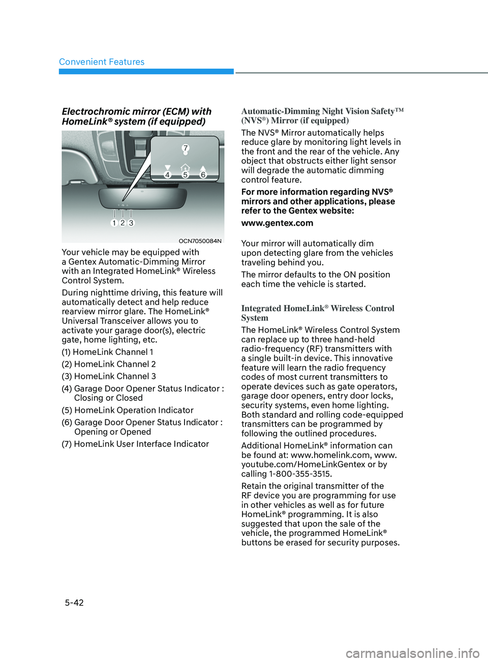 HYUNDAI ELANTRA SEL 2021 Owners Manual Convenient Features
5-42
Electrochromic mirror (ECM) with
HomeLink® system (if equipped)
OCN7050084N
Your vehicle may be equipped with
a Gentex Automatic-Dimming Mirror
with an Integrated HomeLink HYUNDAI ELANTRA SEL 2021 Owners Manual Convenient Features
5-42
Electrochromic mirror (ECM) with
HomeLink® system (if equipped)
OCN7050084N
Your vehicle may be equipped with
a Gentex Automatic-Dimming Mirror
with an Integrated HomeLink