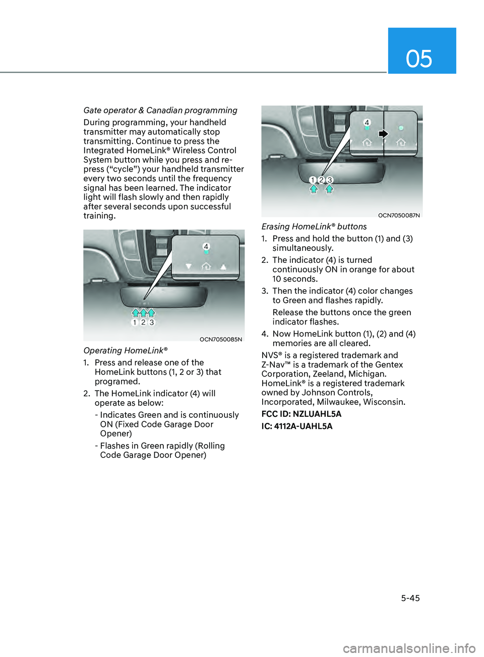 HYUNDAI ELANTRA SEL 2021 Owners Manual 05
5-45
Gate operator & Canadian programming
During programming, your handheld
transmitter may automatically stop
transmitting. Continue to press the
Integrated HomeLink® Wireless Control
System HYUNDAI ELANTRA SEL 2021 Owners Manual 05
5-45
Gate operator & Canadian programming
During programming, your handheld
transmitter may automatically stop
transmitting. Continue to press the
Integrated HomeLink® Wireless Control
System