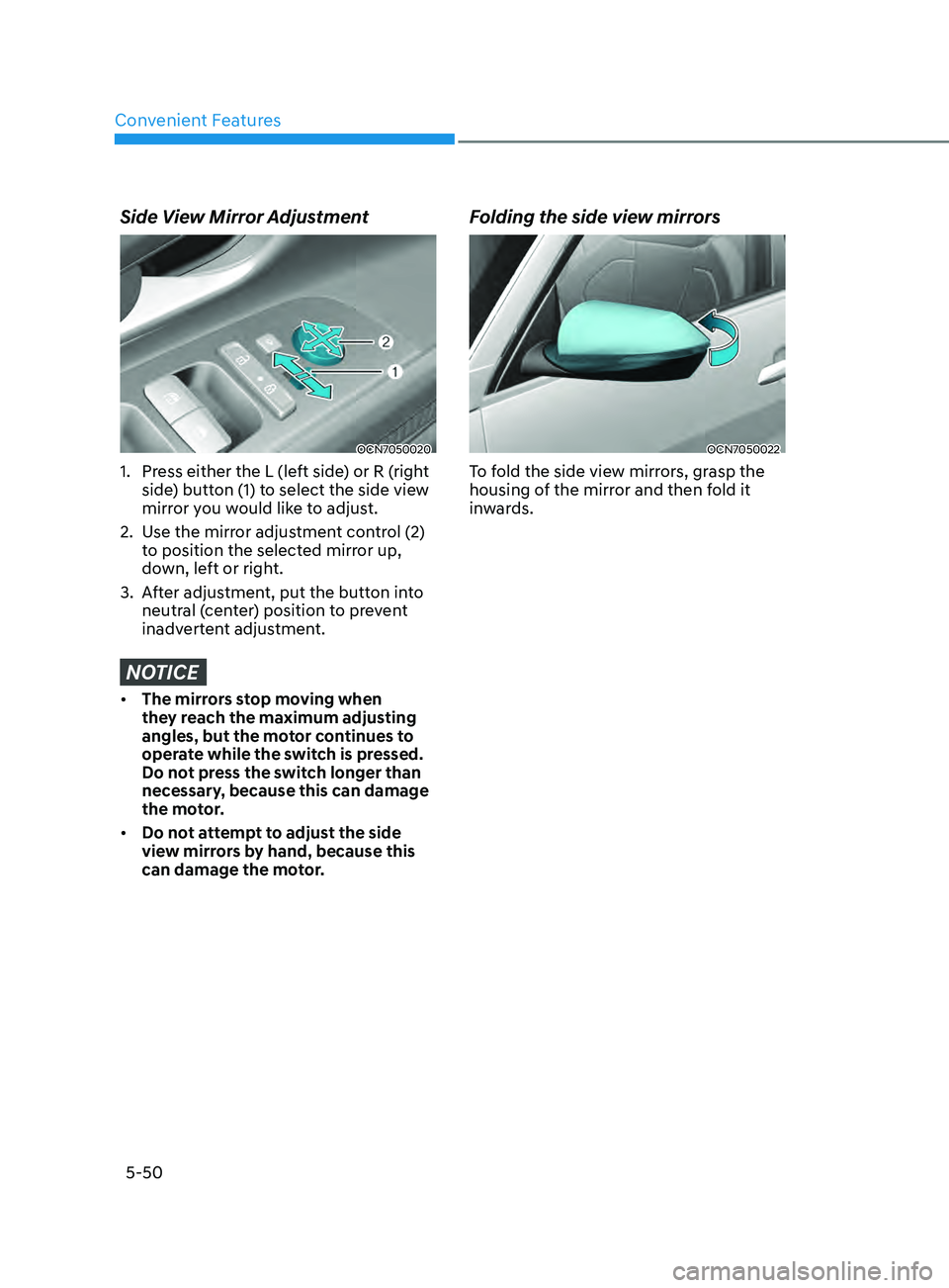 HYUNDAI ELANTRA SEL 2021 Owners Manual Convenient Features
5-50
Side View Mirror Adjustment
OCN7050020
1. Press either the L (left side) or R (right
side) button (1) to select the side view
mirror you would like to adjust.
2.
Use the m HYUNDAI ELANTRA SEL 2021 Owners Manual Convenient Features
5-50
Side View Mirror Adjustment
OCN7050020
1. Press either the L (left side) or R (right
side) button (1) to select the side view
mirror you would like to adjust.
2.
Use the m