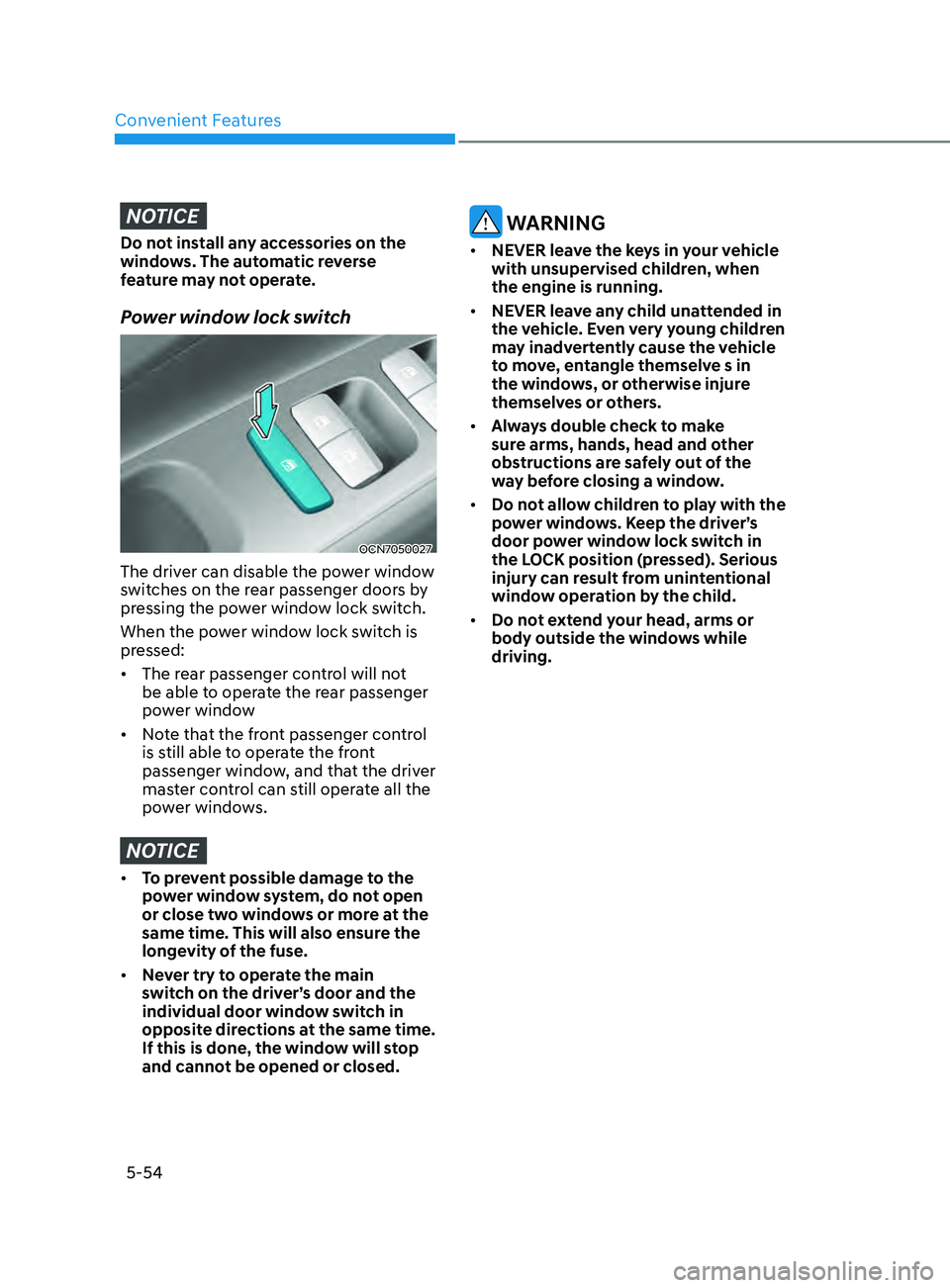 HYUNDAI ELANTRA SEL 2021 Owners Manual Convenient Features
5-54
NOTICE
Do not install any accessories on the
windows. The automatic reverse
feature may not operate.
Power window lock switch
OCN7050027
The driver can disable the power win HYUNDAI ELANTRA SEL 2021 Owners Manual Convenient Features
5-54
NOTICE
Do not install any accessories on the
windows. The automatic reverse
feature may not operate.
Power window lock switch
OCN7050027
The driver can disable the power win