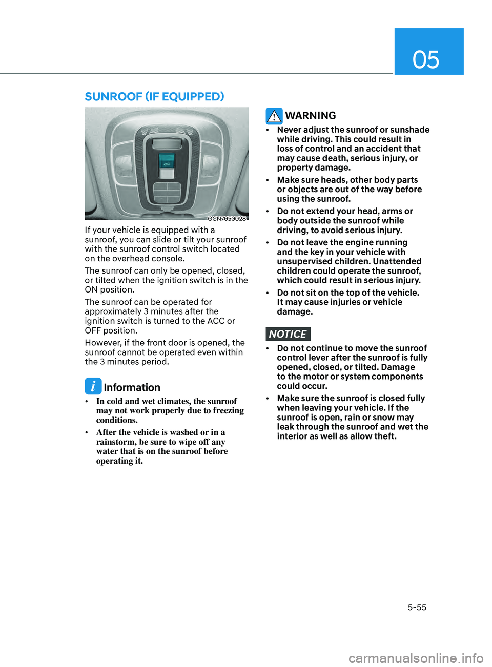 HYUNDAI ELANTRA SEL 2021 Owners Manual 05
5-55
Sunroof (if equipped)
OCN7050028
If your vehicle is equipped with a
sunroof, you can slide or tilt your sunroof
with the sunroof control switch located
on the overhead console.
The sunroof HYUNDAI ELANTRA SEL 2021 Owners Manual 05
5-55
Sunroof (if equipped)
OCN7050028
If your vehicle is equipped with a
sunroof, you can slide or tilt your sunroof
with the sunroof control switch located
on the overhead console.
The sunroof