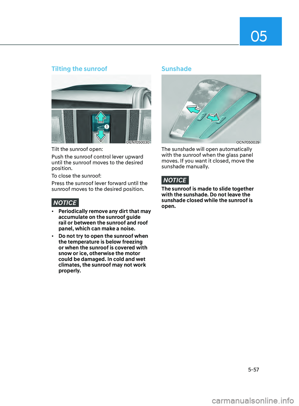 HYUNDAI ELANTRA SEL 2021 Owners Manual 05
5-57
Tilting the sunroof
OCN7050030
Tilt the sunroof open:
Push the sunroof control lever upward
until the sunroof moves to the desired
position.
To close the sunroof:
Press the sunroof lever for HYUNDAI ELANTRA SEL 2021 Owners Manual 05
5-57
Tilting the sunroof
OCN7050030
Tilt the sunroof open:
Push the sunroof control lever upward
until the sunroof moves to the desired
position.
To close the sunroof:
Press the sunroof lever for