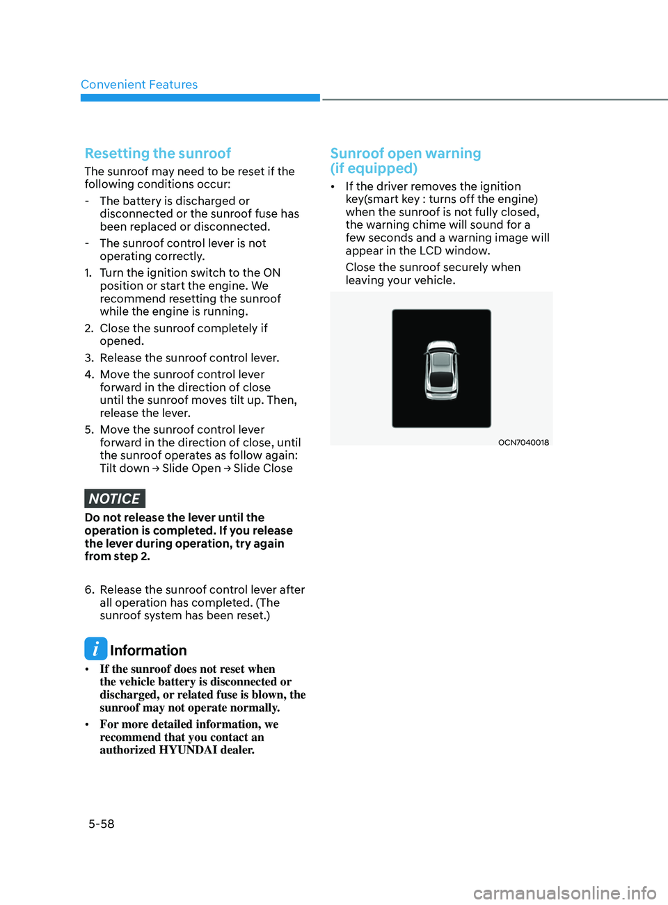 HYUNDAI ELANTRA SEL 2021 Owners Manual Convenient Features
5-58
Resetting the sunroof
The sunroof may need to be reset if the
following conditions occur:
- The batt
ery is discharged or
disconnected or the sunroof fuse has
been replace HYUNDAI ELANTRA SEL 2021 Owners Manual Convenient Features
5-58
Resetting the sunroof
The sunroof may need to be reset if the
following conditions occur:
- The batt
ery is discharged or
disconnected or the sunroof fuse has
been replace