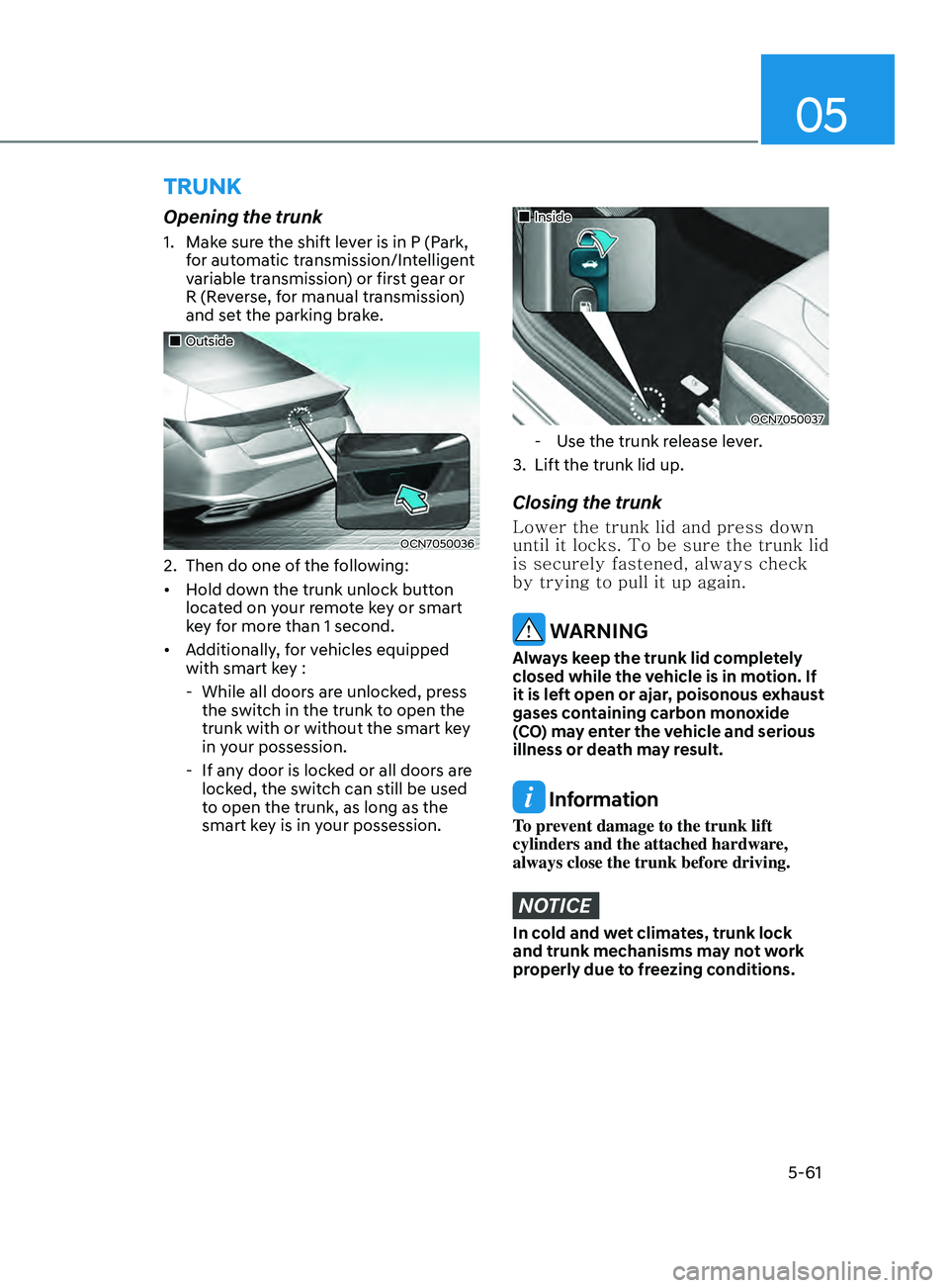 HYUNDAI ELANTRA SEL 2021 Owners Manual 05
5-61
trunK
Opening the trunk
1. Make sure the shift lever is in P (Park,
for automatic transmission/Intelligent
variable transmission) or first gear or
R (Reverse, for manual transmission)
and HYUNDAI ELANTRA SEL 2021 Owners Manual 05
5-61
trunK
Opening the trunk
1. Make sure the shift lever is in P (Park,
for automatic transmission/Intelligent
variable transmission) or first gear or
R (Reverse, for manual transmission)
and