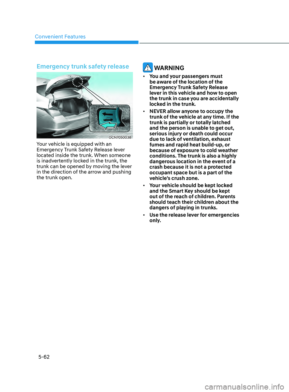 HYUNDAI ELANTRA SEL 2021 Owners Manual Convenient Features
5-62
Emergency trunk safety release
OCN7050038
Your vehicle is equipped with an
Emergency Trunk Safety Release lever
located inside the trunk. When someone
is inadvertently lock HYUNDAI ELANTRA SEL 2021 Owners Manual Convenient Features
5-62
Emergency trunk safety release
OCN7050038
Your vehicle is equipped with an
Emergency Trunk Safety Release lever
located inside the trunk. When someone
is inadvertently lock