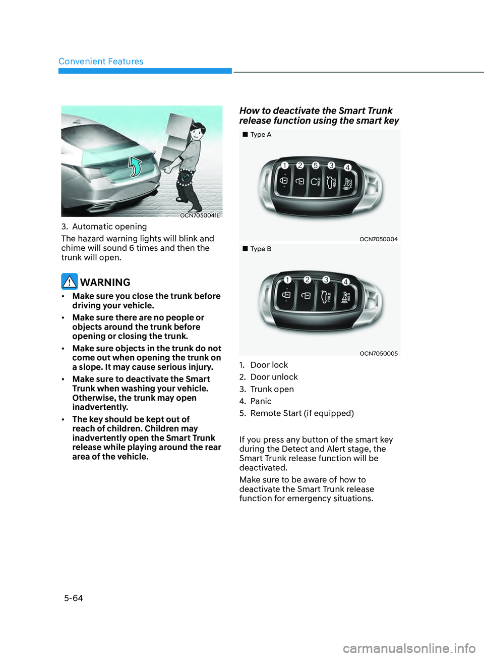 HYUNDAI ELANTRA SEL 2021 Owners Manual Convenient Features5-64
OCN7050041L
3. Automatic opening
The hazar d warning lights will blink and
chime will sound 6 times and then the
trunk will open.
WARNING
• Make sure you close the trunk HYUNDAI ELANTRA SEL 2021 Owners Manual Convenient Features5-64
OCN7050041L
3. Automatic opening
The hazar d warning lights will blink and
chime will sound 6 times and then the
trunk will open.
WARNING
• Make sure you close the trunk