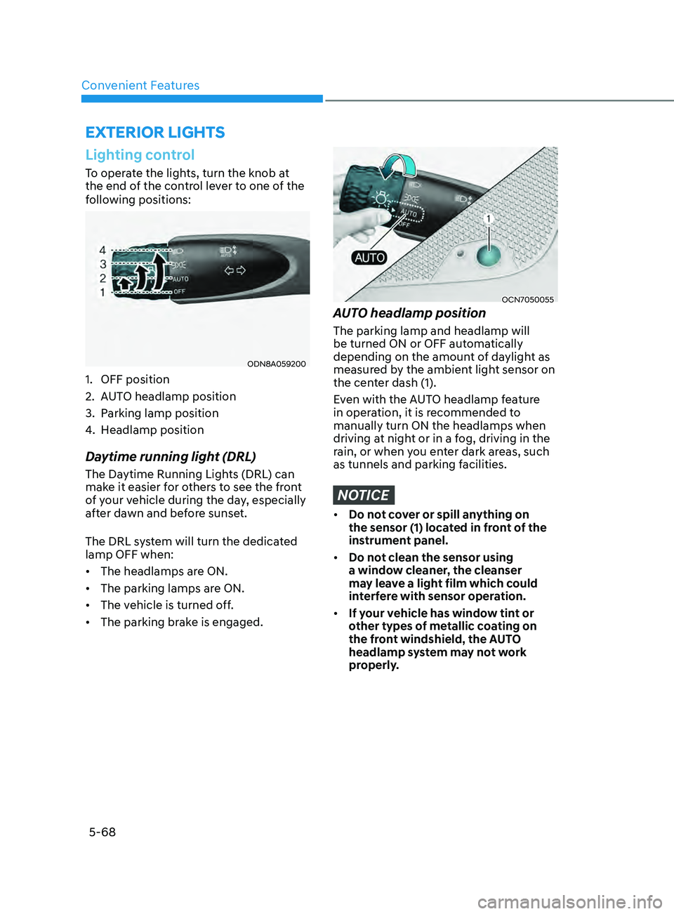 HYUNDAI ELANTRA SEL 2021  Owners Manual Convenient Features5-68
exterior lights
Lighting control
To operate the lights, turn the knob at 
the end of the control lever to one of the 
following positions:
ODN8A059200
1. OFF position
2.
 AUT
 
