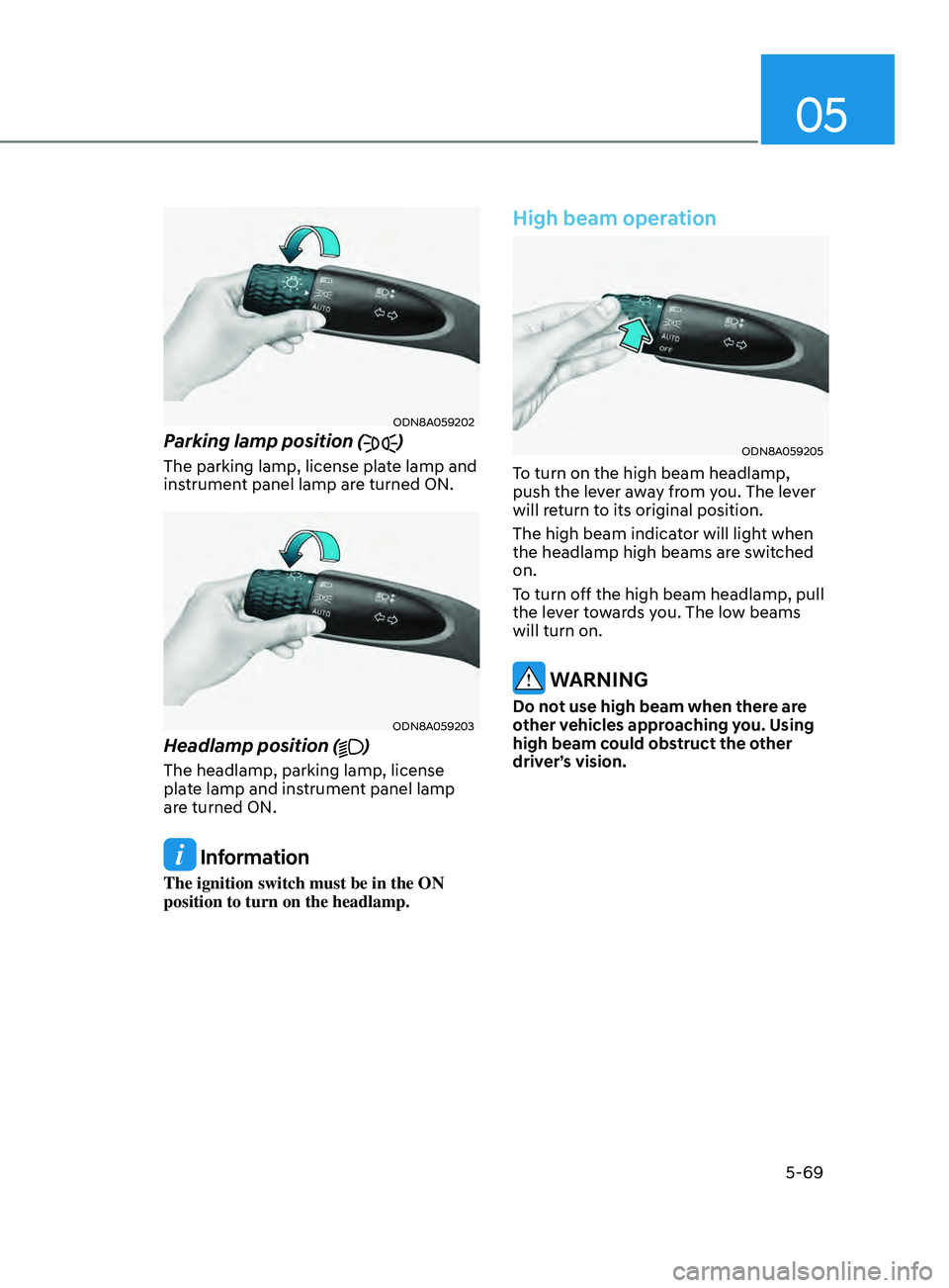 HYUNDAI ELANTRA SEL 2021  Owners Manual 05
5-69
ODN8A059202
Parking lamp position ()
The parking lamp, license plate lamp and 
instrument panel lamp are turned ON.
ODN8A059203
Headlamp position ()
The headlamp, parking lamp, license 
plate 