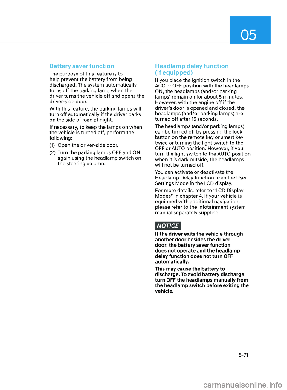 HYUNDAI ELANTRA SEL 2021  Owners Manual 05
5-71
Battery saver function
The purpose of this feature is to 
help prevent the battery from being 
discharged. The system automatically 
turns off the parking lamp when the 
driver turns the vehic