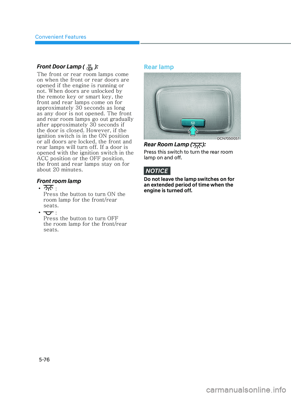 HYUNDAI ELANTRA SEL 2021 Owners Manual Convenient Features
5 -76
Front Door Lamp ():
The front or rear room lamps come
on when the front or rear doors are
opened if the engine is running or
not. When doors are unlocked by
the remote ke HYUNDAI ELANTRA SEL 2021 Owners Manual Convenient Features
5 -76
Front Door Lamp ():
The front or rear room lamps come
on when the front or rear doors are
opened if the engine is running or
not. When doors are unlocked by
the remote ke