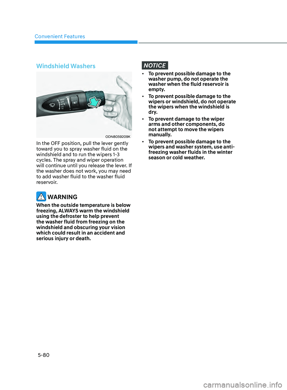 HYUNDAI ELANTRA SEL 2021 Owners Manual Convenient Features5-80
Windshield Washers
ODN8059209K
In the OFF position, pull the lever gently
toward you to spray washer fluid on the
windshield and to run the wipers 1-3
cycles. The spray and HYUNDAI ELANTRA SEL 2021 Owners Manual Convenient Features5-80
Windshield Washers
ODN8059209K
In the OFF position, pull the lever gently
toward you to spray washer fluid on the
windshield and to run the wipers 1-3
cycles. The spray and