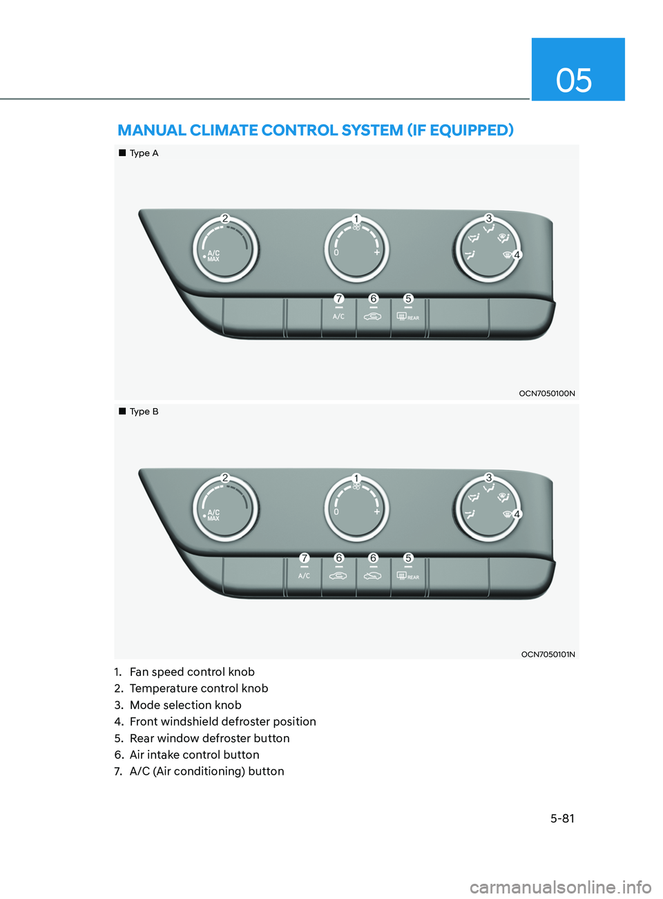 HYUNDAI ELANTRA SEL 2021 Owners Manual 05
5-81
mAnuAl ClimATe C onTr ol SySTem (if e quipped)
Type A
OCN7050100N
Type B
OCN7050101N
1. Fan speed control knob
2.
Temper
ature control knob
3.
Mode selection knob HYUNDAI ELANTRA SEL 2021 Owners Manual 05
5-81
mAnuAl ClimATe C onTr ol SySTem (if e quipped)
Type A
OCN7050100N
Type B
OCN7050101N
1. Fan speed control knob
2.
Temper
ature control knob
3.
Mode selection knob