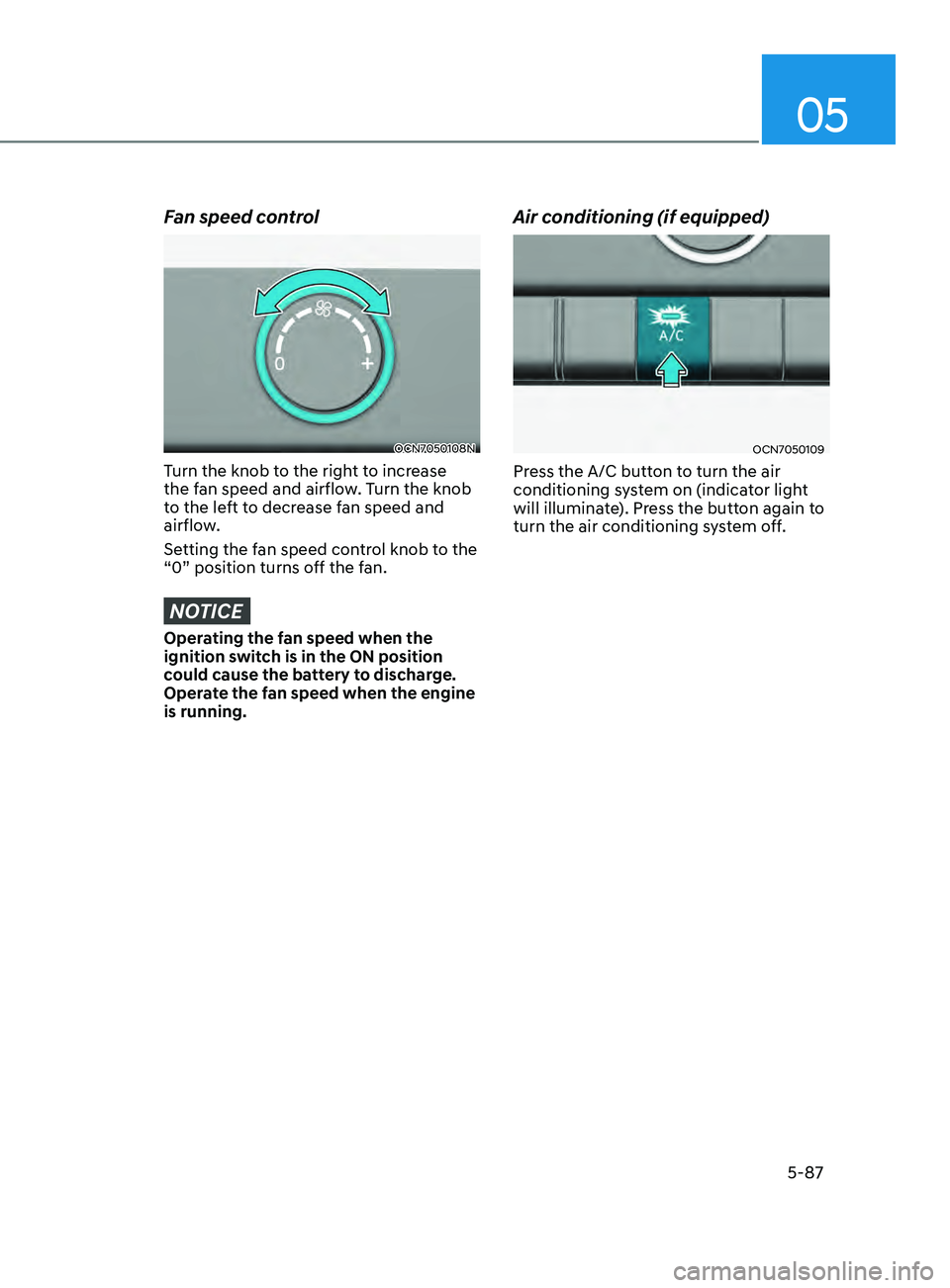 HYUNDAI ELANTRA SEL 2021 Owners Manual 05
5-87
Fan speed control
OCN7050108N
Turn the knob to the right to increase
the fan speed and airflow. Turn the knob
to the left to decrease fan speed and
airflow.
Setting the fan speed control kn HYUNDAI ELANTRA SEL 2021 Owners Manual 05
5-87
Fan speed control
OCN7050108N
Turn the knob to the right to increase
the fan speed and airflow. Turn the knob
to the left to decrease fan speed and
airflow.
Setting the fan speed control kn