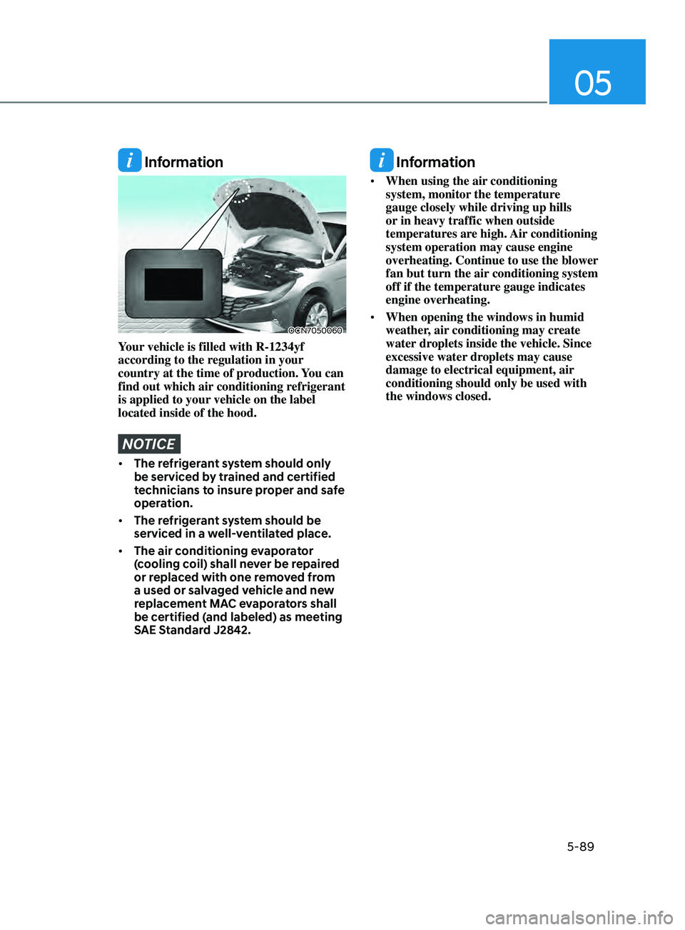 HYUNDAI ELANTRA SEL 2021 Owners Manual 05
5-89
Information
OCN7050060
Your vehicle is filled with R-1234yf
according to the regulation in your
country at the time of production. You can
find out which air conditioning refrigerant
is a HYUNDAI ELANTRA SEL 2021 Owners Manual 05
5-89
Information
OCN7050060
Your vehicle is filled with R-1234yf
according to the regulation in your
country at the time of production. You can
find out which air conditioning refrigerant
is a