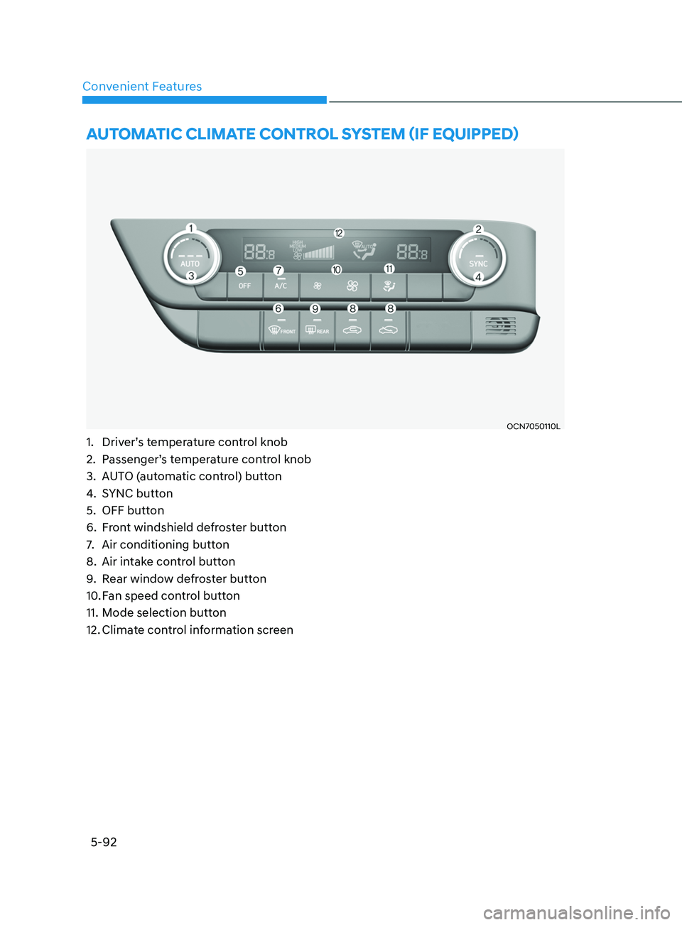 HYUNDAI ELANTRA SEL 2021 Owners Manual Convenient Features
5-92
AuTomATiC ClimATe C onTr ol SySTem (if e quipped)
OCN7050110L
1. Driver’s temperature control knob
2.
Passenger’
s temperature control knob
3.
AUT
O (automatic contr HYUNDAI ELANTRA SEL 2021 Owners Manual Convenient Features
5-92
AuTomATiC ClimATe C onTr ol SySTem (if e quipped)
OCN7050110L
1. Driver’s temperature control knob
2.
Passenger’
s temperature control knob
3.
AUT
O (automatic contr