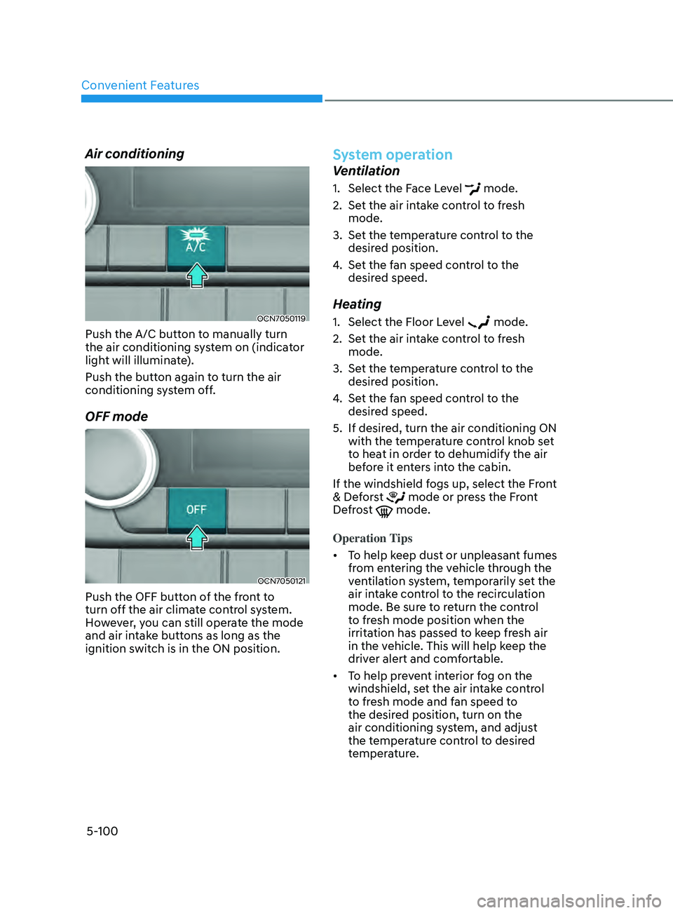 HYUNDAI ELANTRA SEL 2021  Owners Manual Convenient Features5-100
Air conditioning
OCN7050119
Push the A/C button to manually turn 
the air conditioning system on (indicator 
light will illuminate).
Push the button again to turn the air 
con