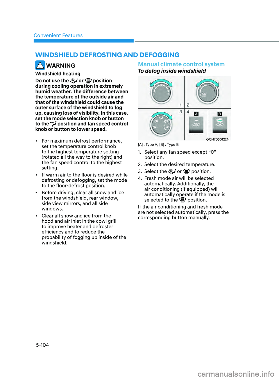 HYUNDAI ELANTRA SEL 2021  Owners Manual Convenient Features
5-104
 WARNING
Windshield heating
Do not use the 
 or  position 
during cooling operation in extremely 
humid weather. The difference between 
the temperature of the outside air an