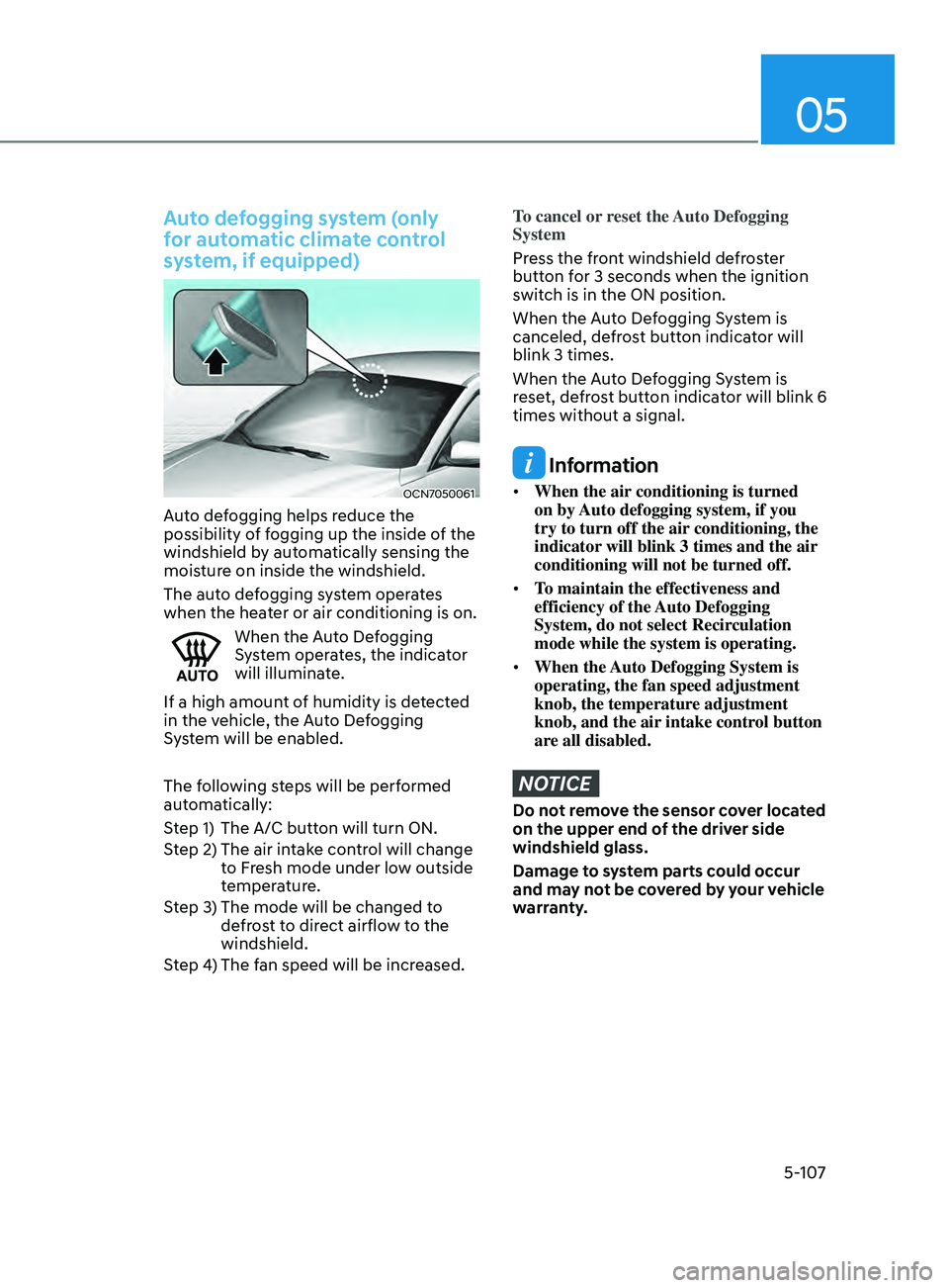 HYUNDAI ELANTRA SEL 2021  Owners Manual 05
5-107
Auto defogging system (only 
for automatic climate control 
system, if equipped)
OCN7050061
Auto defogging helps reduce the 
possibility of fogging up the inside of the 
windshield by automat