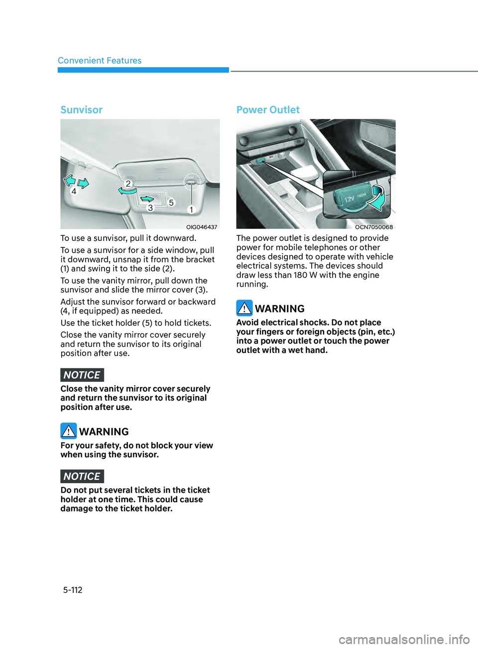 HYUNDAI ELANTRA SEL 2021  Owners Manual Convenient Features
5-112
Sunvisor
OIG046437
To use a sunvisor, pull it downward.
To use a sunvisor for a side window, pull 
it downward, unsnap it from the bracket 
(1) and swing it to the side (2).
