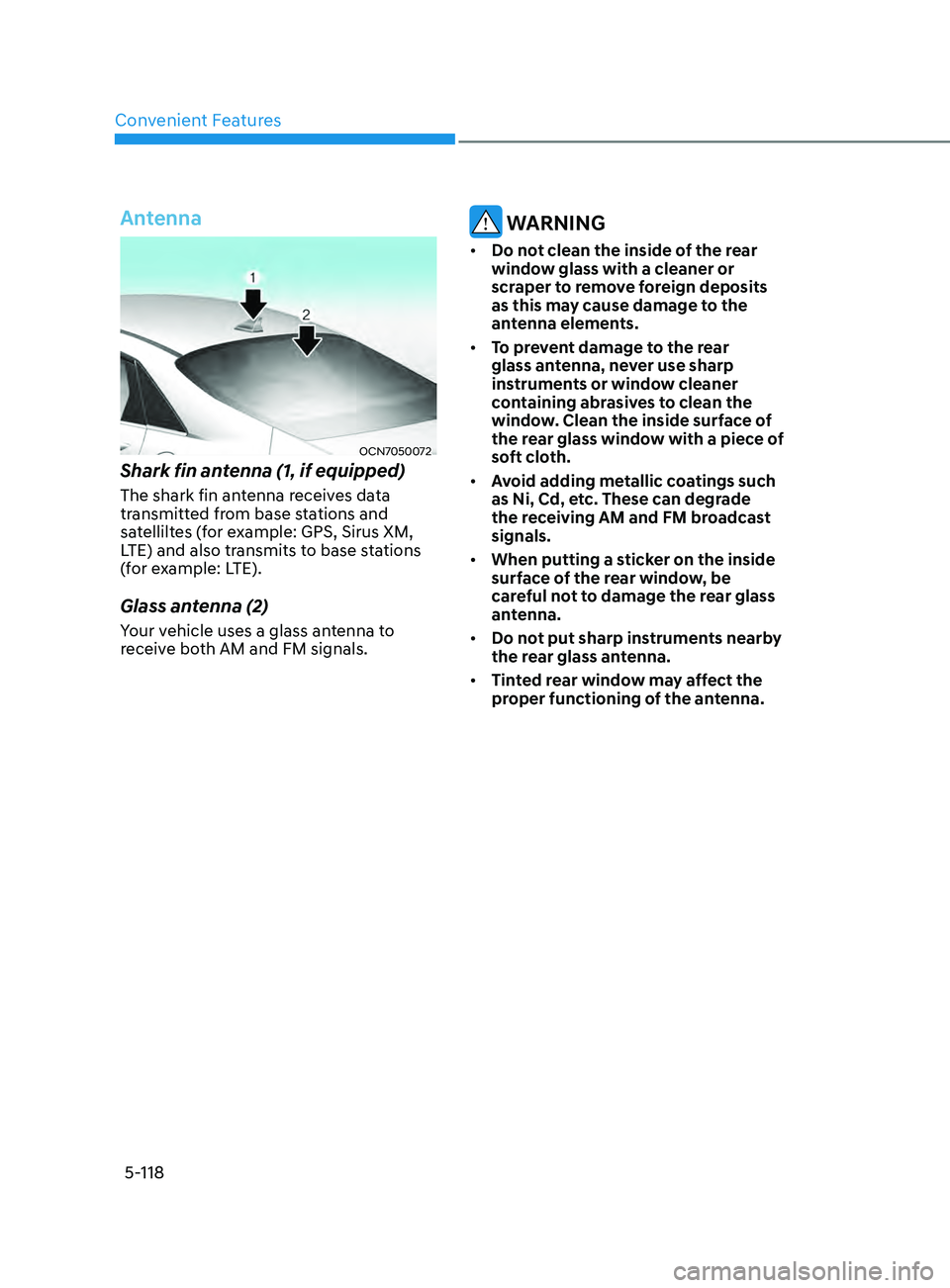 HYUNDAI ELANTRA SEL 2021 Owners Manual Convenient Features
5-118
Antenna
OCN7050072
Shark fin antenna (1, if equipped)
The shark fin antenna receives data
transmitted from base stations and
satelliltes (for example: GPS, Sirus XM,
LTE) HYUNDAI ELANTRA SEL 2021 Owners Manual Convenient Features
5-118
Antenna
OCN7050072
Shark fin antenna (1, if equipped)
The shark fin antenna receives data
transmitted from base stations and
satelliltes (for example: GPS, Sirus XM,
LTE)