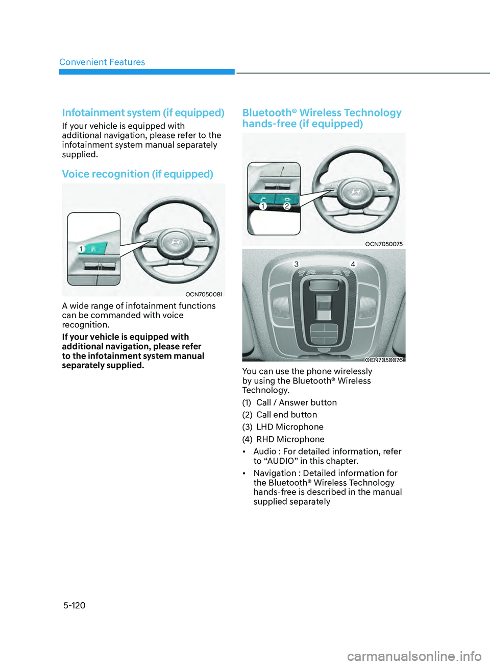 HYUNDAI ELANTRA SEL 2021 Owners Manual Convenient Features
5-120
Infotainment system (if equipped)
If your vehicle is equipped with
additional navigation, please refer to the
infotainment system manual separately
supplied.
Voice recogni HYUNDAI ELANTRA SEL 2021 Owners Manual Convenient Features
5-120
Infotainment system (if equipped)
If your vehicle is equipped with
additional navigation, please refer to the
infotainment system manual separately
supplied.
Voice recogni