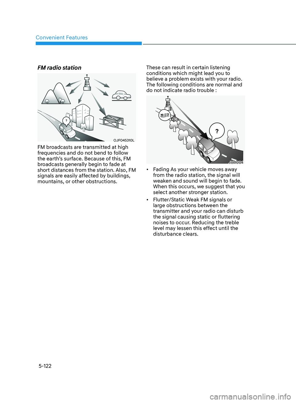 HYUNDAI ELANTRA SEL 2021 Owners Manual Convenient Features
5-122
FM radio station
OJF045310L
FM broadcasts are transmitted at high
frequencies and do not bend to follow
the earth’s surface. Because of this, FM
broadcasts generally beg HYUNDAI ELANTRA SEL 2021 Owners Manual Convenient Features
5-122
FM radio station
OJF045310L
FM broadcasts are transmitted at high
frequencies and do not bend to follow
the earth’s surface. Because of this, FM
broadcasts generally beg