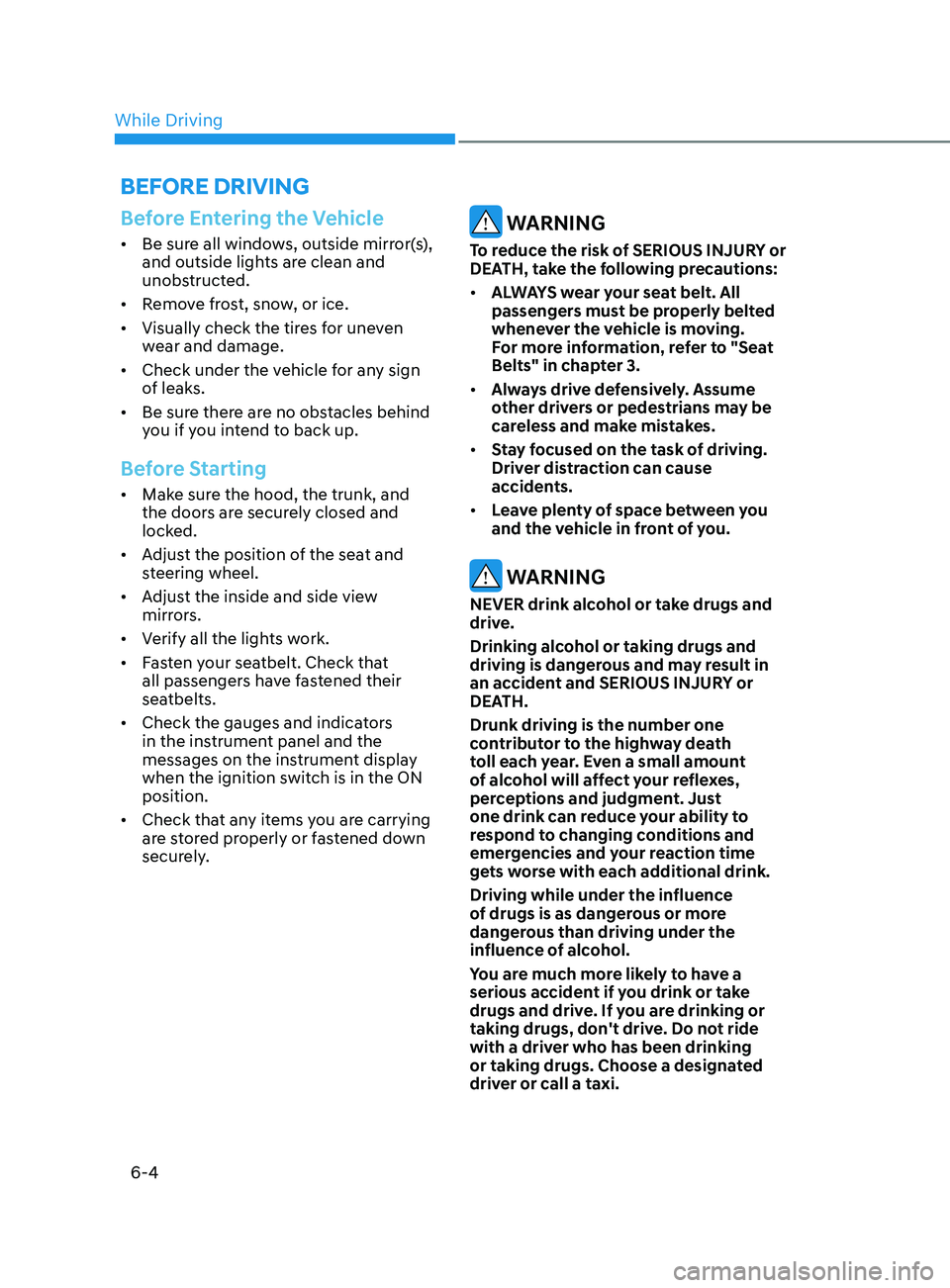 HYUNDAI ELANTRA SEL 2021  Owners Manual 6-4
Before Entering the Vehicle
•	Be sure all windows, outside mirror(s), 
and outside lights are clean and 
unobstructed.
•	 Remove frost, snow, or ice.
•	 Visually check the tires for uneven 
