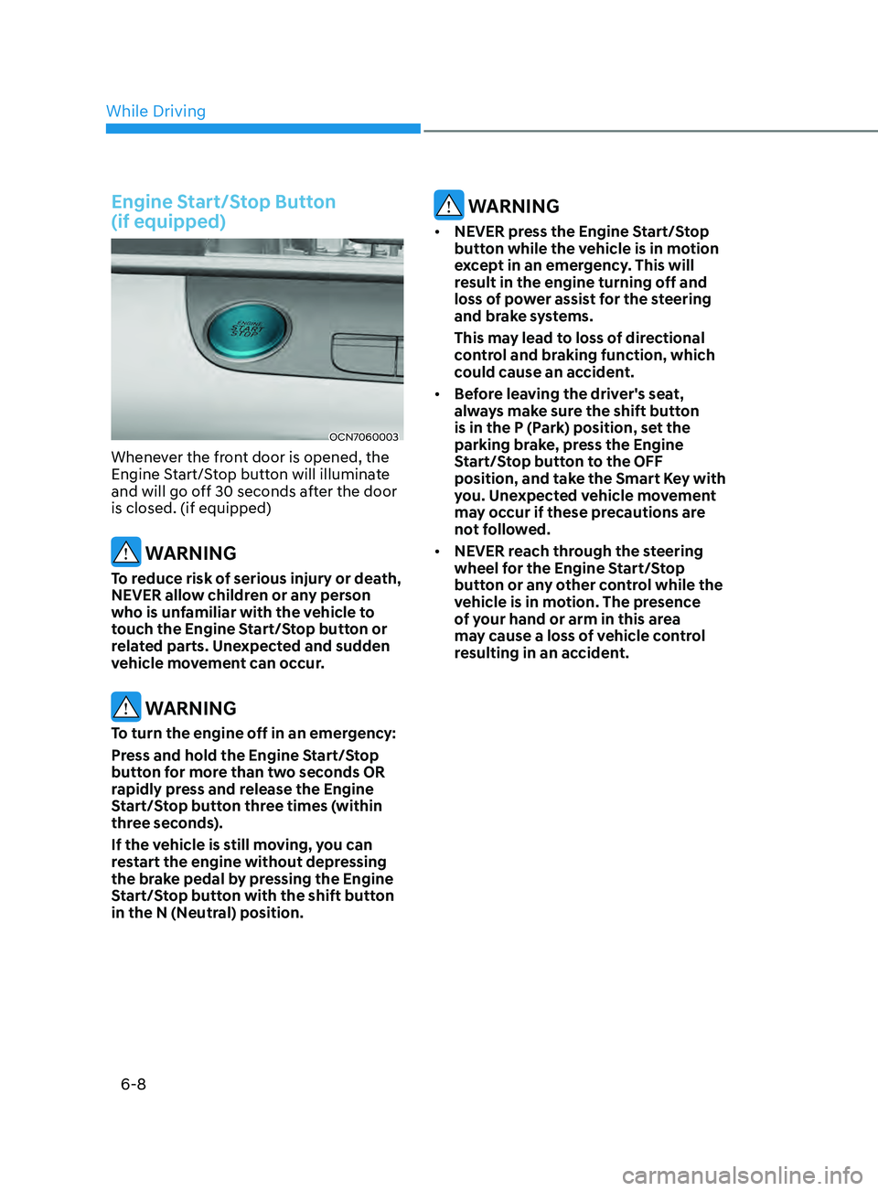 HYUNDAI ELANTRA SEL 2021  Owners Manual 6-8
Engine Start/Stop Button  
(if equipped)
OCN7060003
Whenever the front door is opened, the 
Engine Start/Stop button will illuminate 
and will go off 30 seconds after the door 
is closed. (if equi