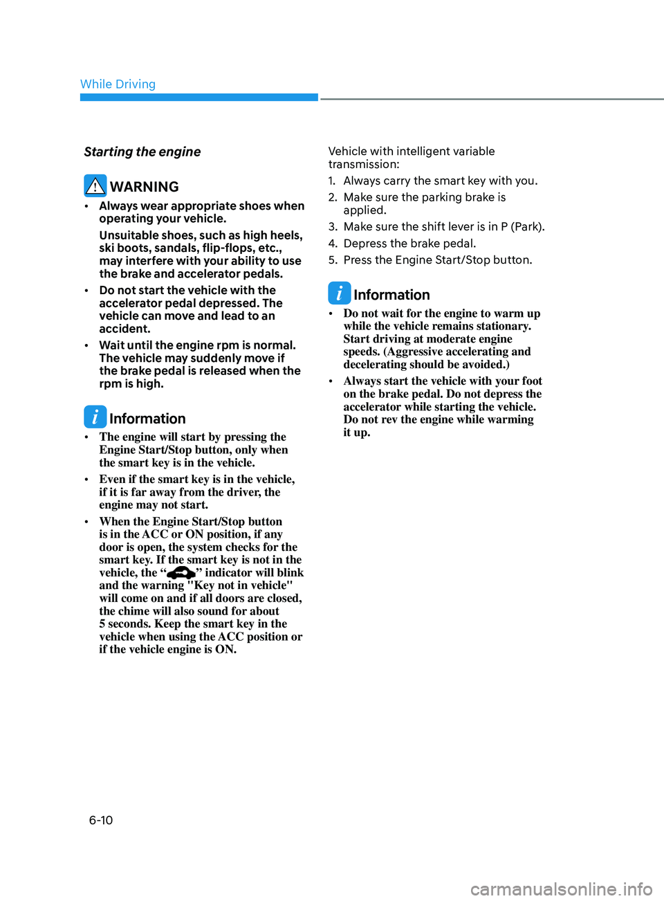 HYUNDAI ELANTRA SEL 2021  Owners Manual 6-10
Starting the engine
 WARNING
•	Always wear appropriate shoes when 
operating your vehicle.
Unsuitable shoes, such as high heels, 
ski boots, sandals, flip-flops, etc., 
may interfere with your 