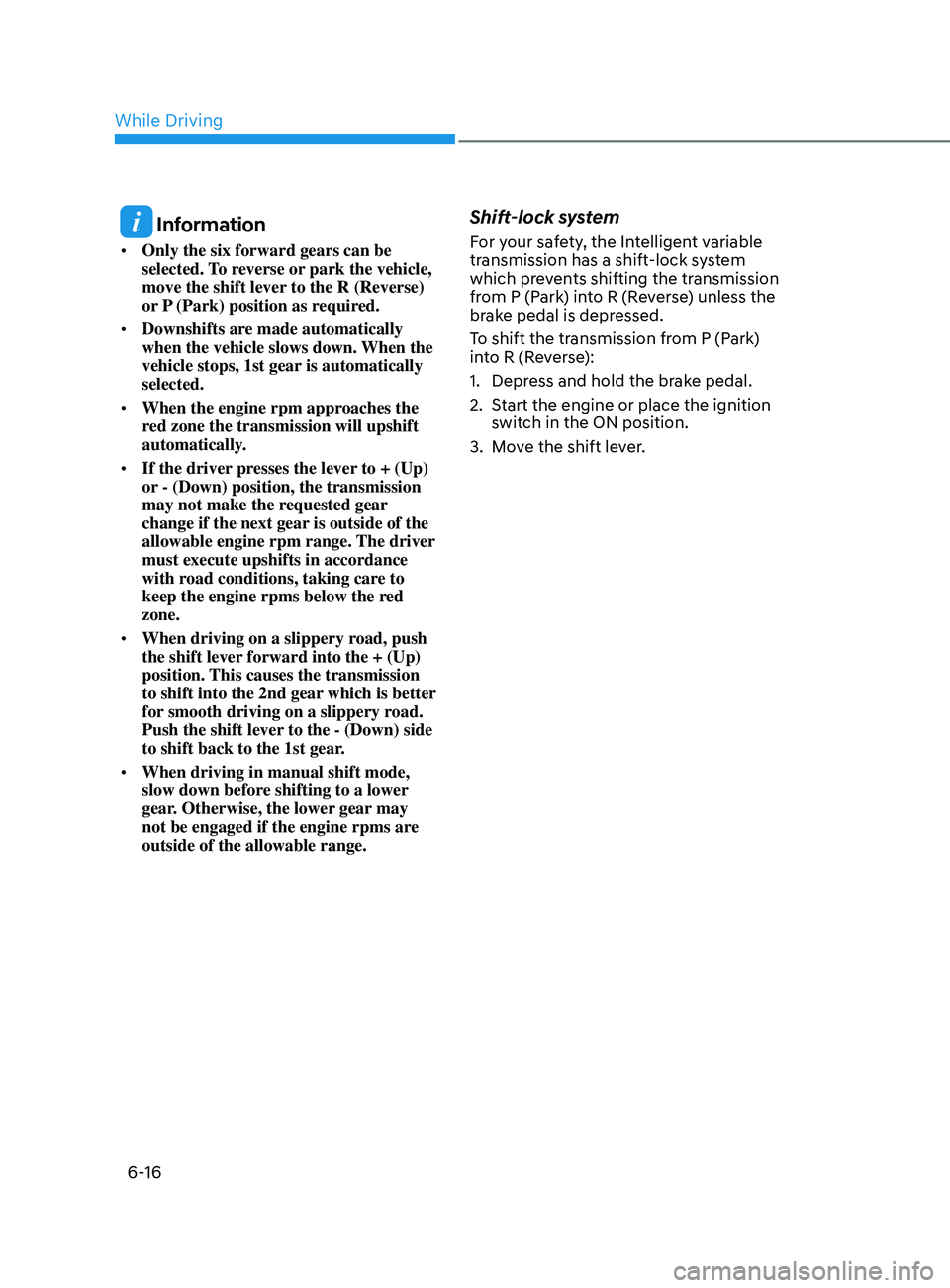 HYUNDAI ELANTRA SEL 2021 Owners Manual 6-16
Information
• Only the six forward gears can be
selected. To reverse or park the vehicle,
move the shift lever to the R (Reverse)
or P (Park) position as required.
• Downshifts are made HYUNDAI ELANTRA SEL 2021 Owners Manual 6-16
Information
• Only the six forward gears can be
selected. To reverse or park the vehicle,
move the shift lever to the R (Reverse)
or P (Park) position as required.
• Downshifts are made