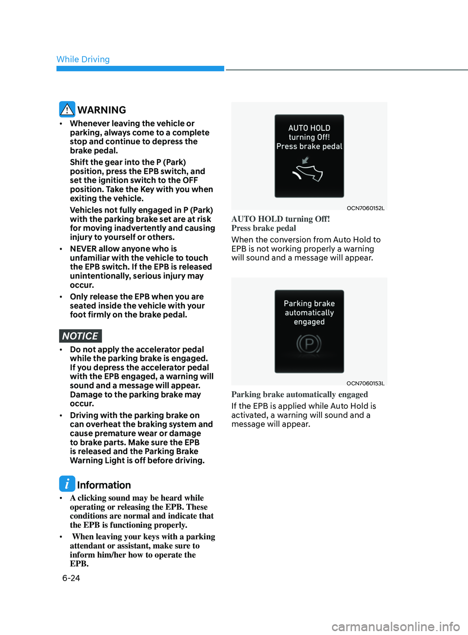 HYUNDAI ELANTRA SEL 2021 Owners Manual 6-24
WARNING
• Whenever leaving the vehicle or
parking, always come to a complete
stop and continue to depress the
brake pedal.
Shift the gear int
o the P (Park)
position, press the EPB switc HYUNDAI ELANTRA SEL 2021 Owners Manual 6-24
WARNING
• Whenever leaving the vehicle or
parking, always come to a complete
stop and continue to depress the
brake pedal.
Shift the gear int
o the P (Park)
position, press the EPB switc
