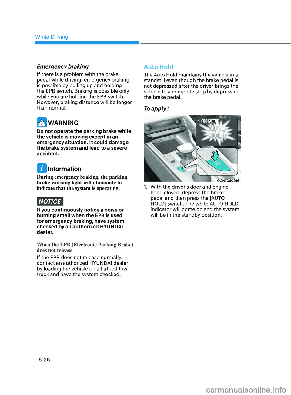 HYUNDAI ELANTRA SEL 2021 Owners Manual 6-26
Emergency braking
If there is a problem with the brake
pedal while driving, emergency braking
is possible by pulling up and holding
the EPB switch. Braking is possible only
while you are hold HYUNDAI ELANTRA SEL 2021 Owners Manual 6-26
Emergency braking
If there is a problem with the brake
pedal while driving, emergency braking
is possible by pulling up and holding
the EPB switch. Braking is possible only
while you are hold