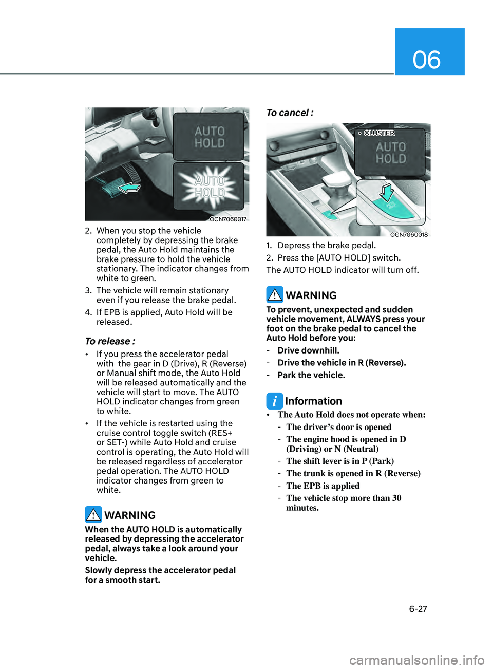 HYUNDAI ELANTRA SEL 2021 Owners Manual 06
6-27
OCN7060017
2. When you stop the vehicle
completely by depressing the brake
pedal, the Auto Hold maintains the
brake pressure to hold the vehicle
stationary. The indicator changes from
whi HYUNDAI ELANTRA SEL 2021 Owners Manual 06
6-27
OCN7060017
2. When you stop the vehicle
completely by depressing the brake
pedal, the Auto Hold maintains the
brake pressure to hold the vehicle
stationary. The indicator changes from
whi