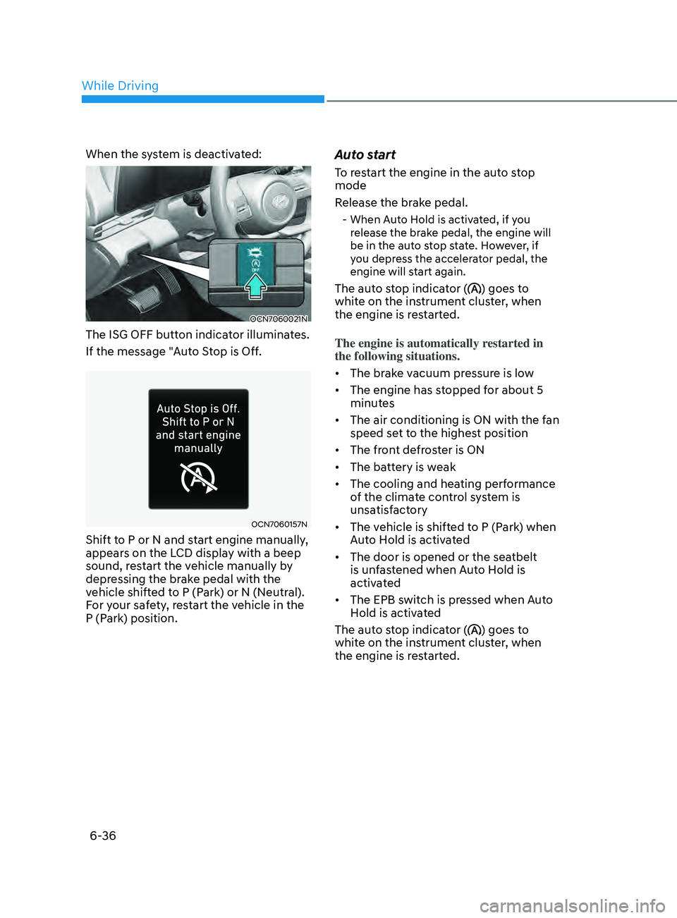 HYUNDAI ELANTRA SEL 2021  Owners Manual 6-36
When the system is deactivated:
OCN7060021N
The ISG OFF button indicator illuminates.
If the message "Auto Stop is Off.
OCN7060157N
Shift to P or N and start engine manually, 
appears on the 