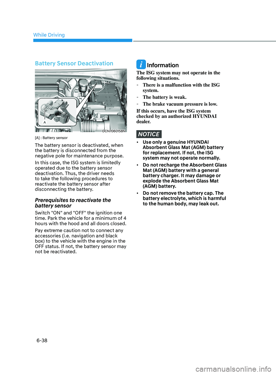 HYUNDAI ELANTRA SEL 2021  Owners Manual 6-38
Battery Sensor Deactivation
OCN7060158N
[A] : Battery sensor
The battery sensor is deactivated, when 
the battery is disconnected from the 
negative pole for maintenance purpose. 
In this case, t