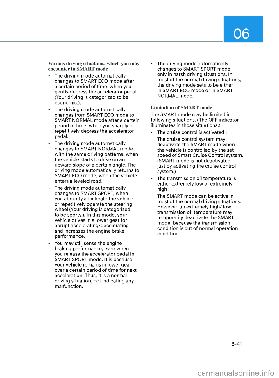 HYUNDAI ELANTRA SEL 2021  Owners Manual 06
6-41
Various driving situations, which you may 
encounter in SMART mode
•	The driving mode automatically 
changes to SMART ECO mode after 
a certain period of time, when you 
gently depress the a