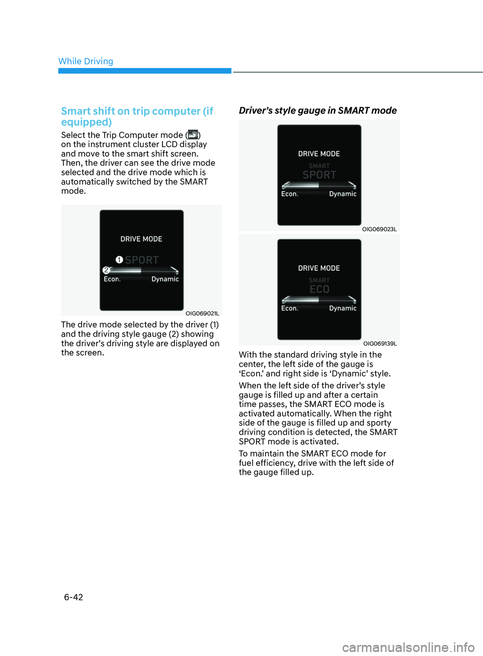 HYUNDAI ELANTRA SEL 2021 Owners Manual While Driving6-42
Smart shift on trip computer (if
equipped)
Select the Trip Computer mode ()
on the instrument cluster LCD display
and move to the smart shift screen.
Then, the driver can see the HYUNDAI ELANTRA SEL 2021 Owners Manual While Driving6-42
Smart shift on trip computer (if
equipped)
Select the Trip Computer mode ()
on the instrument cluster LCD display
and move to the smart shift screen.
Then, the driver can see the