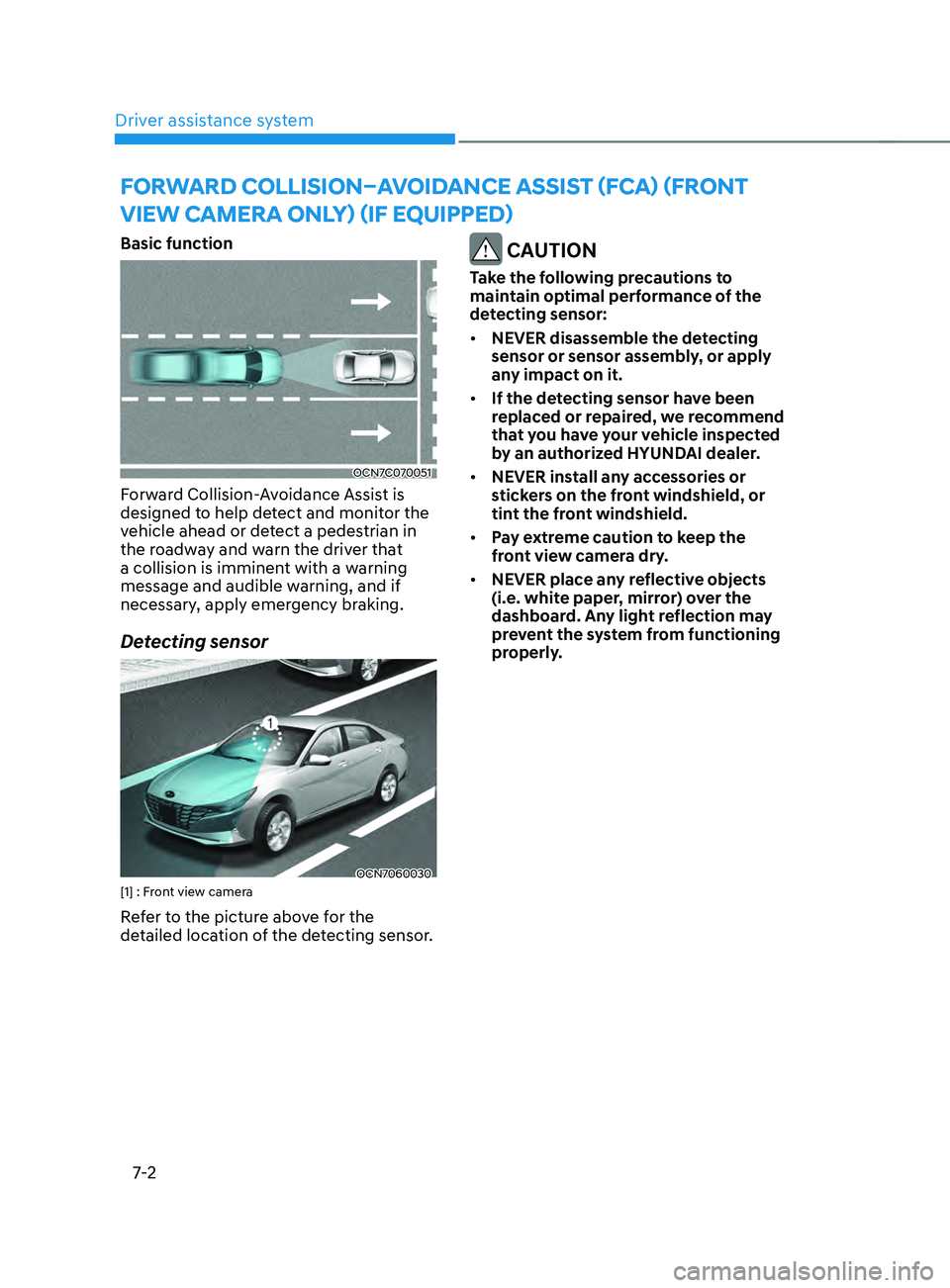 HYUNDAI ELANTRA SEL 2021  Owners Manual Driver assistance system
7-2
Basic function
OCN7C070051
Forward Collision-Avoidance Assist is 
designed to help detect and monitor the 
vehicle ahead or detect a pedestrian in 
the roadway and warn th