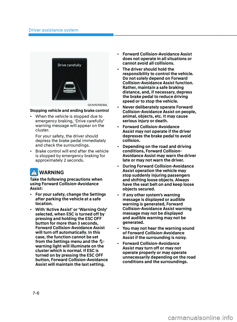 HYUNDAI ELANTRA SEL 2021  Owners Manual Driver assistance system
7-6
OCN7070030L
Stopping vehicle and ending brake control
•	When the vehicle is stopped due to 
emergency	br
aking,	‘Driv e	car efully’	warning message will appear on th