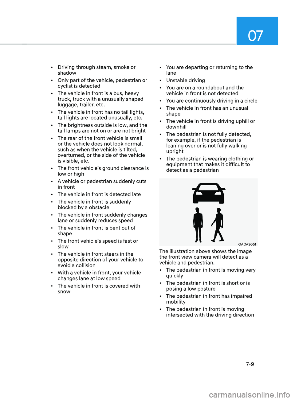 HYUNDAI ELANTRA SEL 2021 Owners Manual 07
7-9
• Driving through steam, smoke or
shadow
• Only part of the vehicle, pedestrian or
cyclist is detected
• The vehicle in front is a bus, heavy
truck, truck with a unusually shaped
lu HYUNDAI ELANTRA SEL 2021 Owners Manual 07
7-9
• Driving through steam, smoke or
shadow
• Only part of the vehicle, pedestrian or
cyclist is detected
• The vehicle in front is a bus, heavy
truck, truck with a unusually shaped
lu
