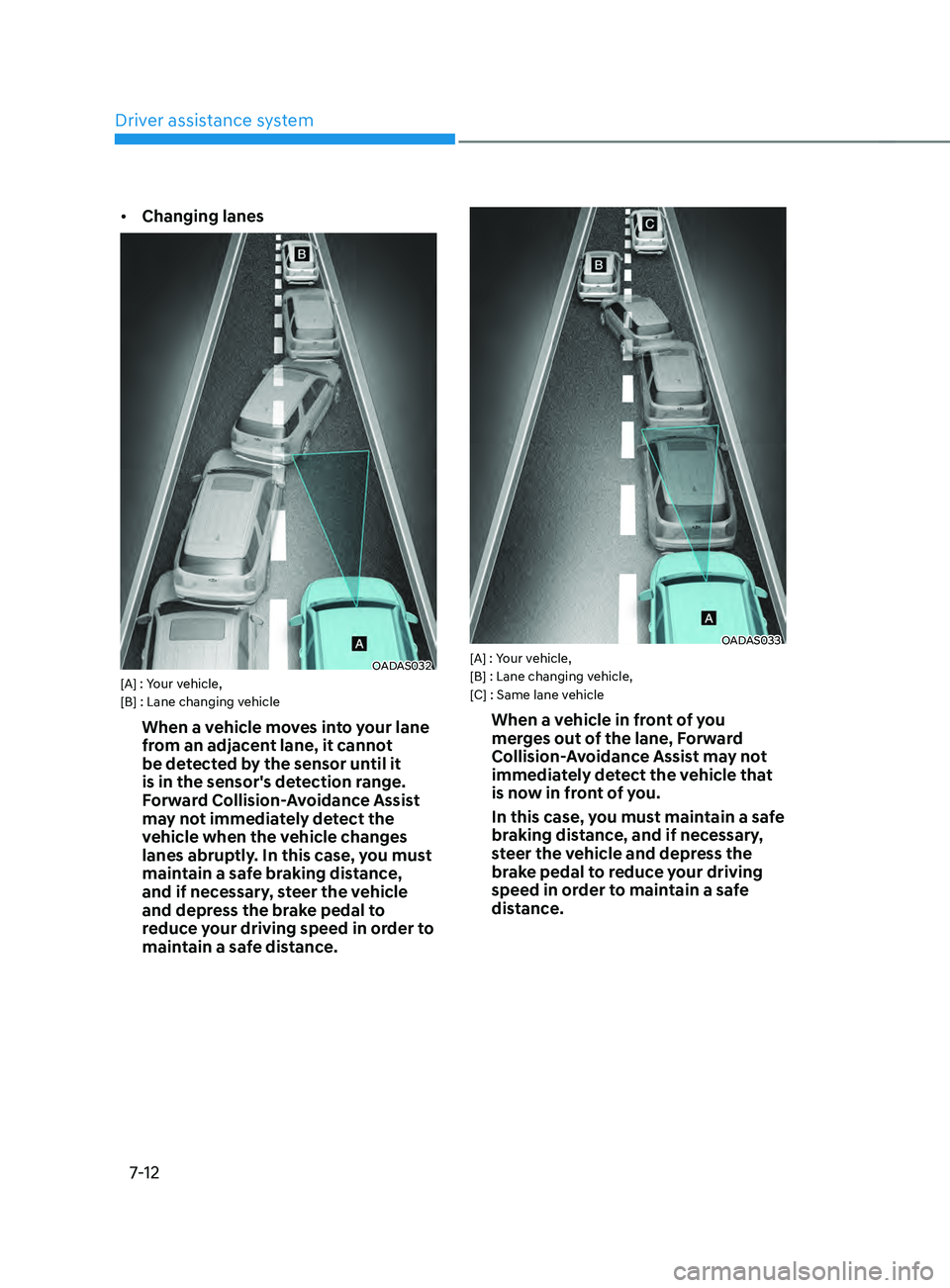 HYUNDAI ELANTRA SEL 2021  Owners Manual Driver assistance system
7-12
•	Changing lanes
OADAS032[A] : Your vehicle, 
[B] : Lane changing vehicle
When a vehicle moves into your lane 
from an adjacent lane, it cannot 
be detected by the sens