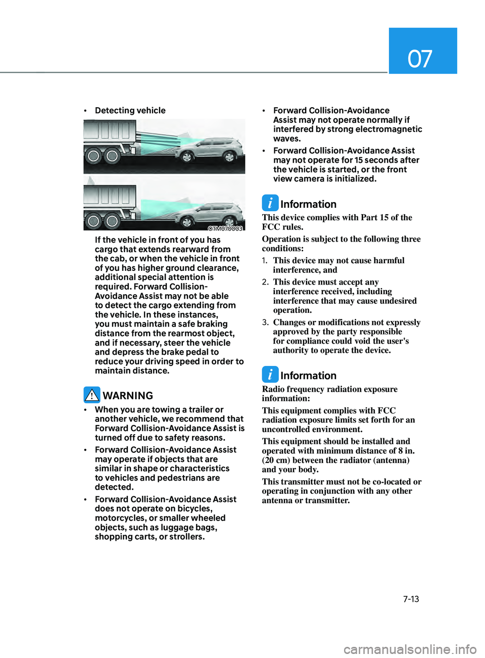 HYUNDAI ELANTRA SEL 2021 Owners Manual 07
7-13
• Detecting vehicle
OTM070003
If the vehicle in front of you has
cargo that extends rearward from
the cab, or when the vehicle in front
of you has higher ground clearance,
additional spe HYUNDAI ELANTRA SEL 2021 Owners Manual 07
7-13
• Detecting vehicle
OTM070003
If the vehicle in front of you has
cargo that extends rearward from
the cab, or when the vehicle in front
of you has higher ground clearance,
additional spe